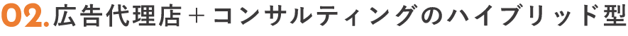 広告代理店＋コンサルティングのハイブリッド型